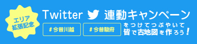 Twitter連動キャンペーン　「#今昔川越」「#今昔駿府」をつけてつぶやいて皆で古地図を作ろう！